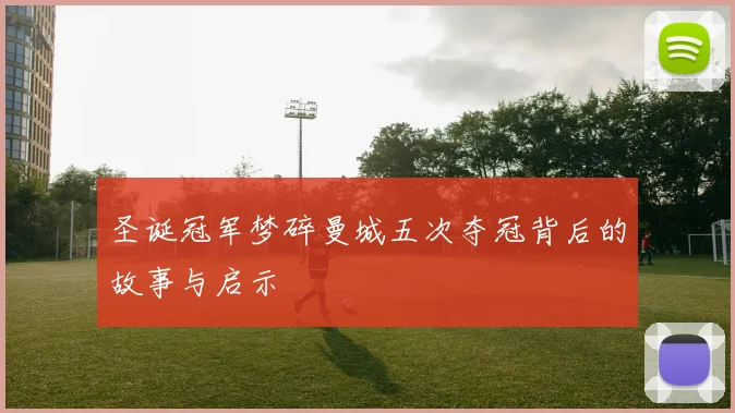 圣诞冠军梦碎曼城五次夺冠背后的故事与启示