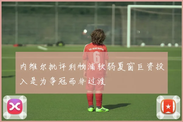 内维尔批评利物浦软弱夏窗巨资投入是为争冠而非过渡