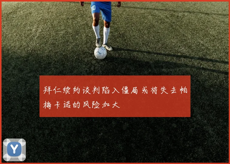 拜仁续约谈判陷入僵局或将失去帕梅卡诺的风险加大